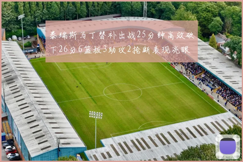 泰瑞斯马丁替补出战25分钟高效砍下26分6篮板3助攻2抢断表现亮眼