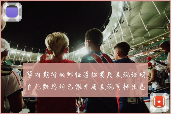 萨内期待纳帅征召称要用表现证明自己凯恩姆巴佩开局表现同样出色