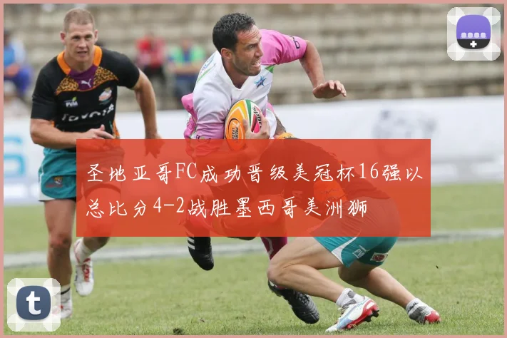 圣地亚哥FC成功晋级美冠杯16强以总比分4-2战胜墨西哥美洲狮